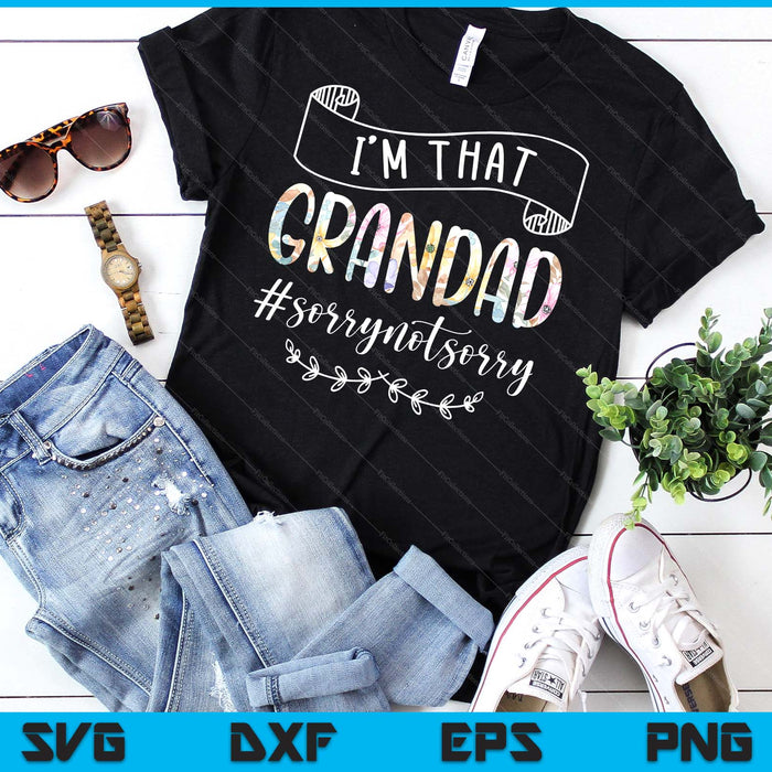 I'm That Grandad Sorry Not Sorry Shirt SVG PNG Digital Cutting Files