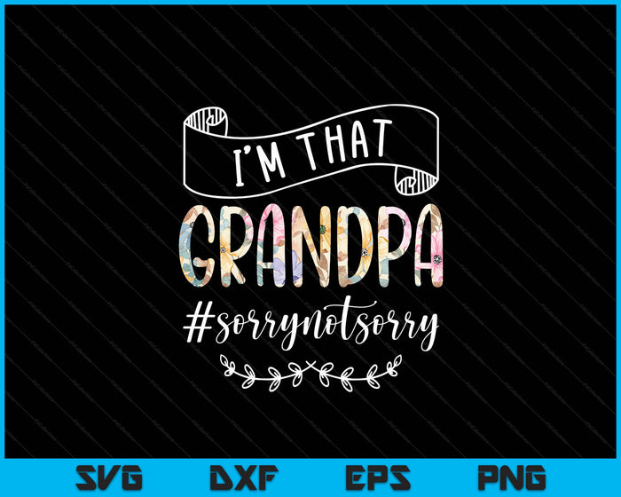 I'm That Grandpa Sorry Not Sorry Shirt SVG PNG Digital Cutting Files