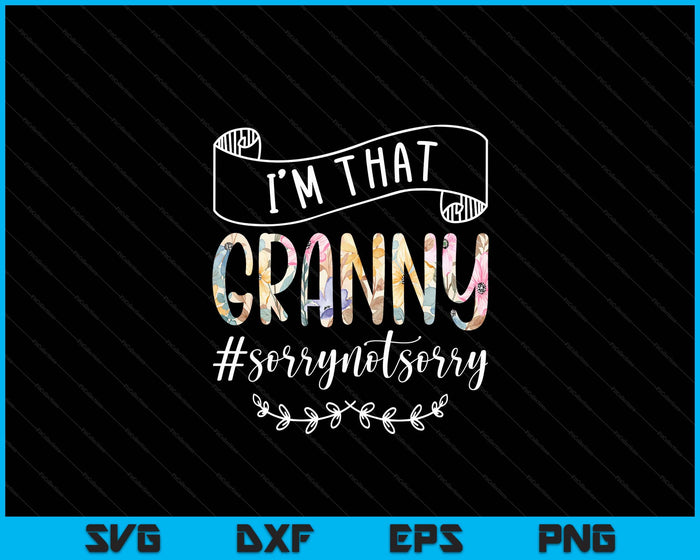 I'm That Granny Sorry Not Sorry Shirt SVG PNG Digital Cutting Files