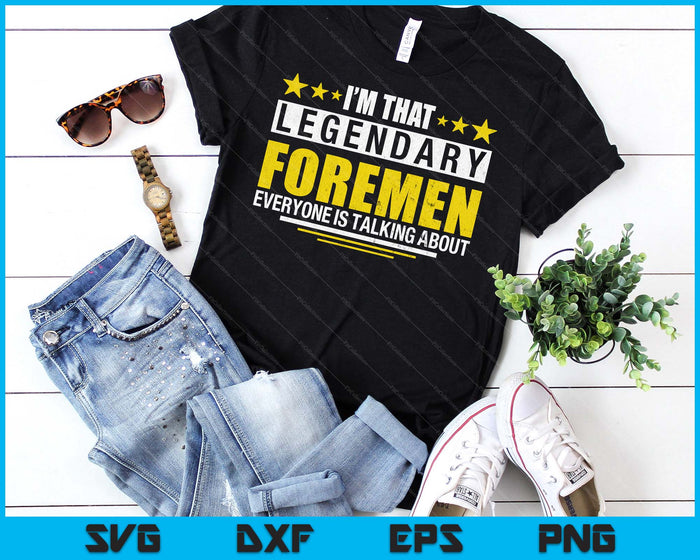 I'm That Legendary Foreman Construction Crew Foreman SVG PNG Digital Printable Files