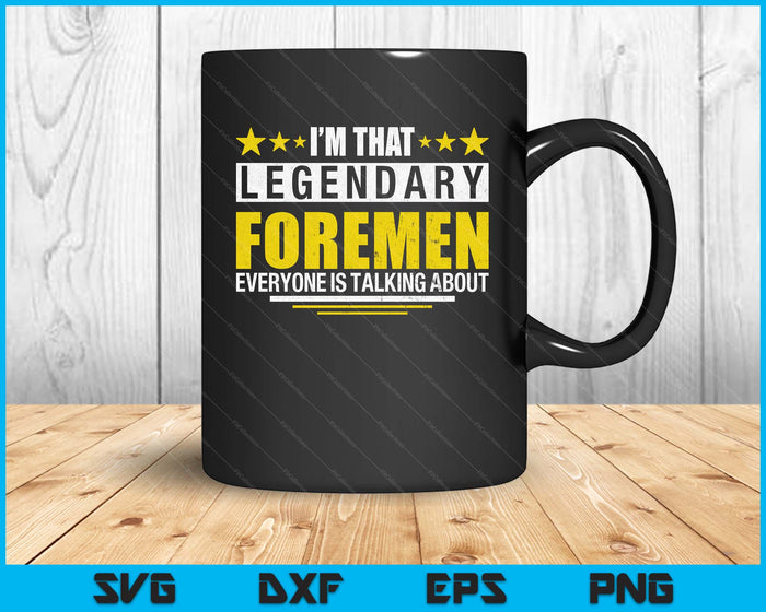 I'm That Legendary Foreman Construction Crew Foreman SVG PNG Digital Printable Files