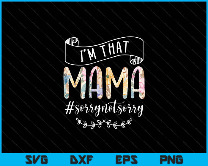 I'm That Mama Sorry Not Sorry Shirt SVG PNG Digital Cutting Files