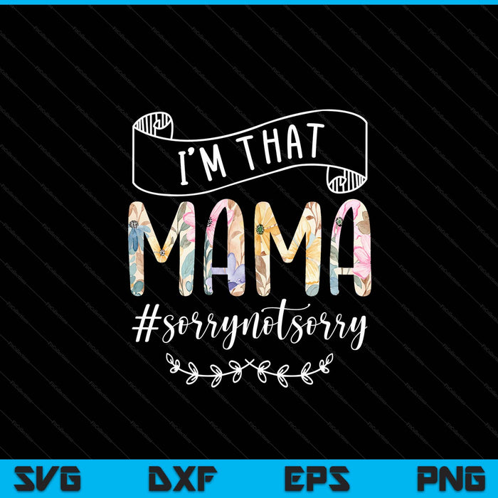 I'm that mama sorry not sorry SVG cut file