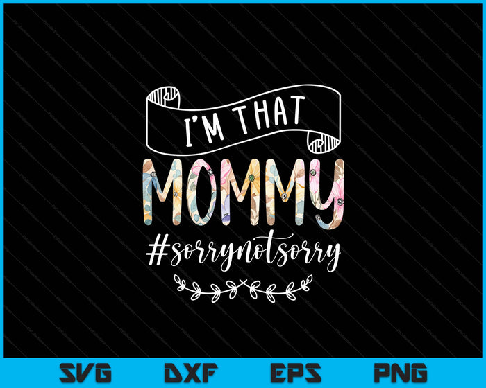 I'm That Mommy Sorry Not Sorry Shirt SVG PNG Digital Cutting Files