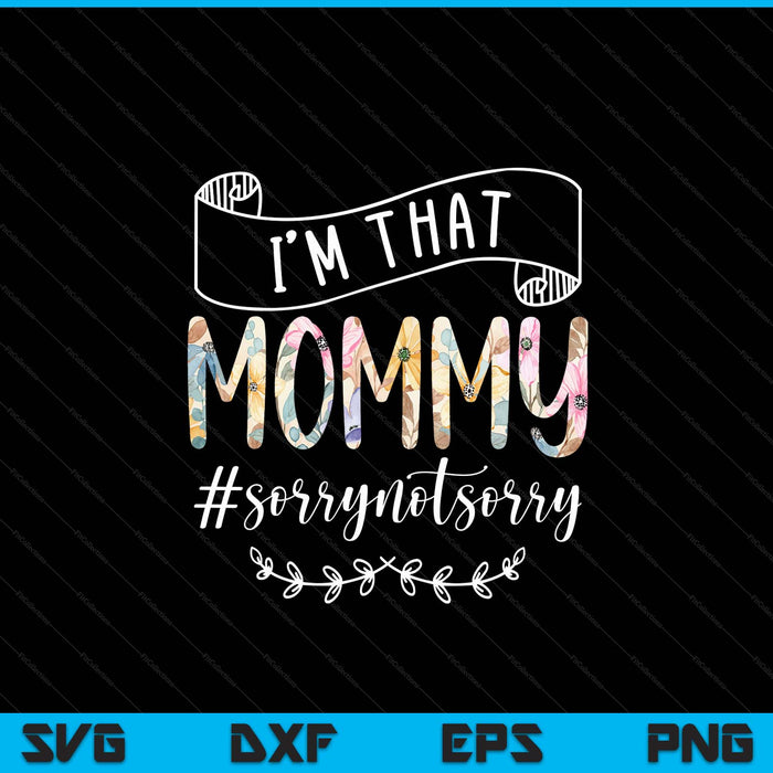 I'm that mommy sorry not sorry SVG cut file