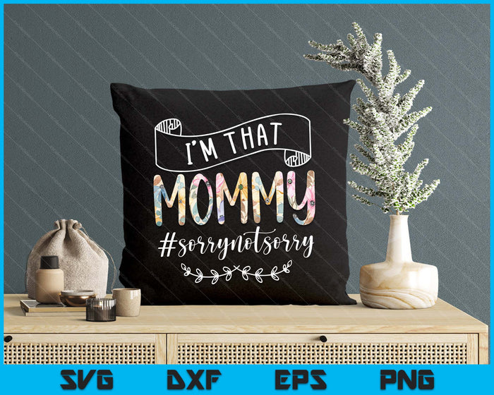 I'm That Mommy Sorry Not Sorry Shirt SVG PNG Digital Cutting Files