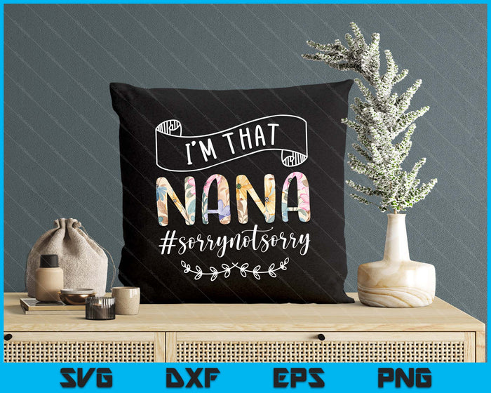 I'm That Nana Sorry Not Sorry Shirt SVG PNG Digital Cutting Files