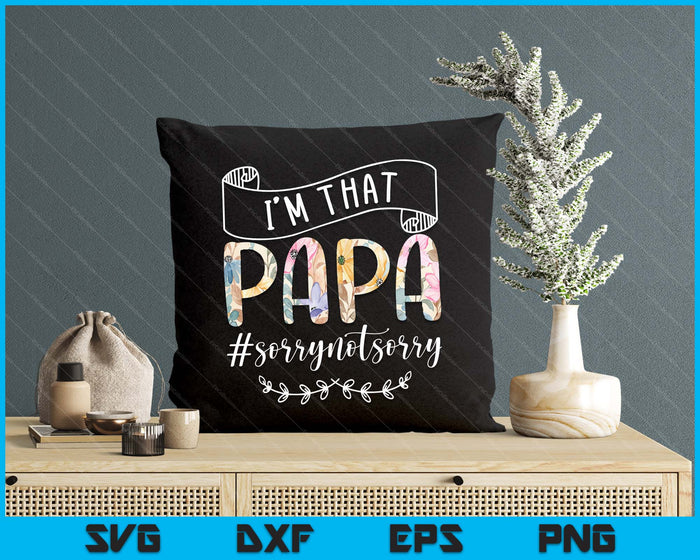 I'm That Papa Sorry Not Sorry Shirt SVG PNG Digital Cutting Files