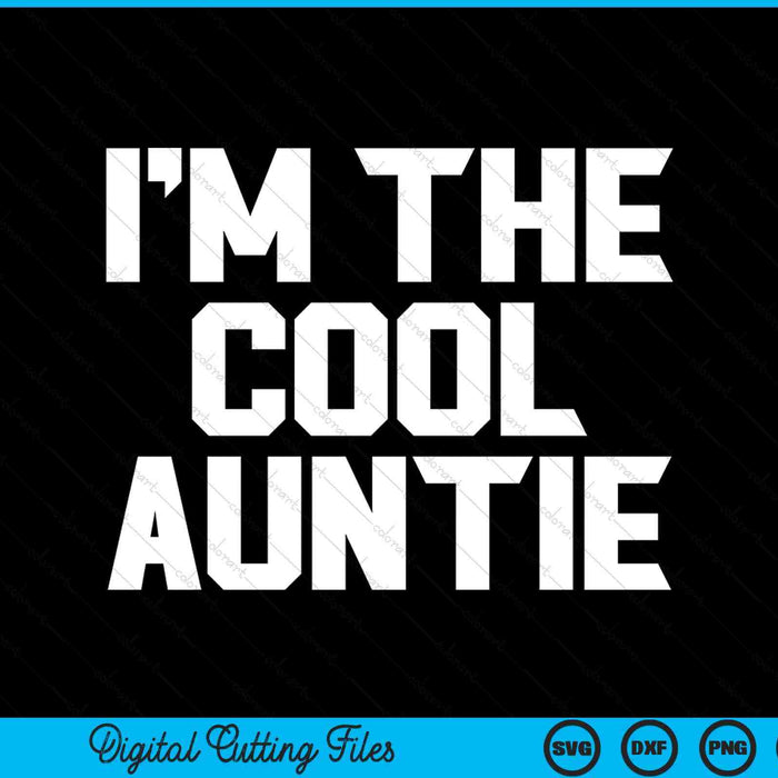 I'm the cool auntie Mother's Day SVG cut file