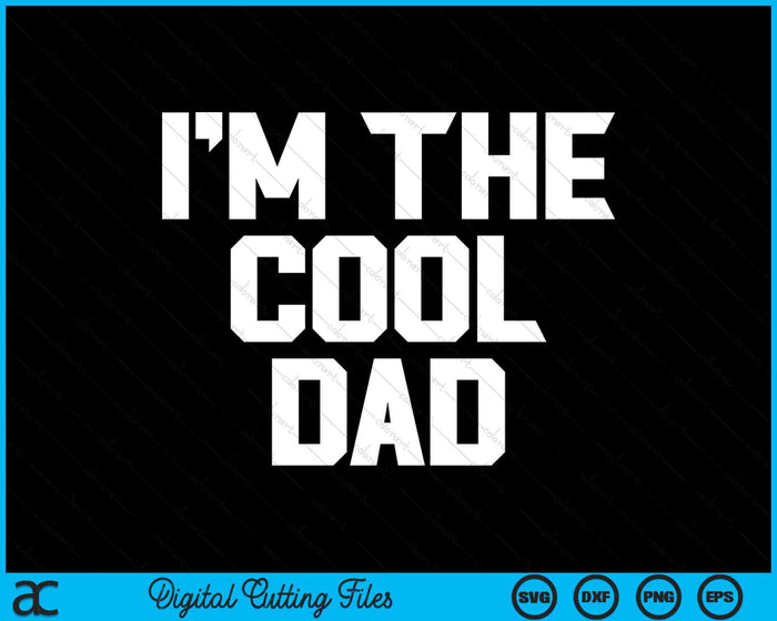 I'm The Cool Dad Father's Day SVG PNG Digital Cutting Files