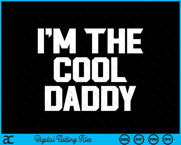 I'm The Cool Daddy Father's Day SVG PNG Digital Cutting Files