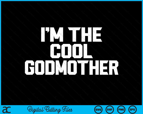 I'm The Cool Godmother Mother's Day SVG PNG Digital Cutting Files