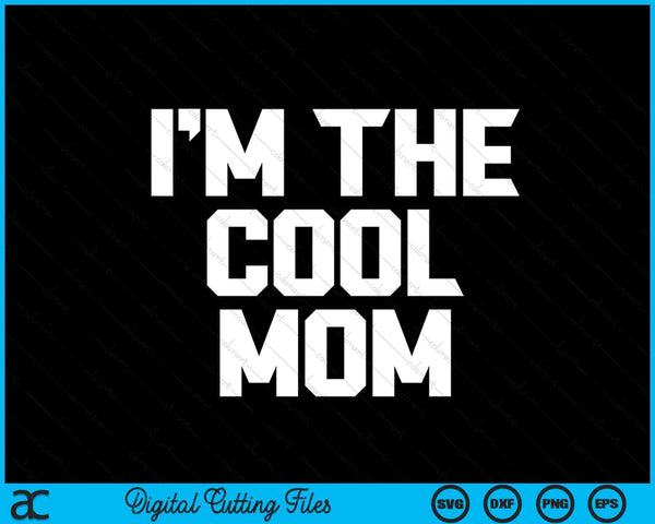 I'm The Cool Mom Mother's Day SVG PNG Digital Cutting Files