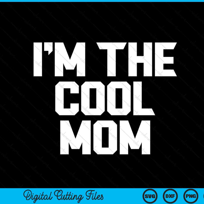 I'm the cool mom Mother's Day SVG PNG cut file for Cricut