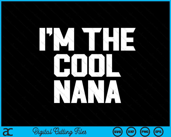 I'm The Cool Nana Father's Day SVG PNG Digital Cutting Files