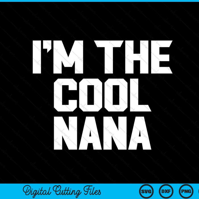 I'm the cool nana Father's Day SVG cut file