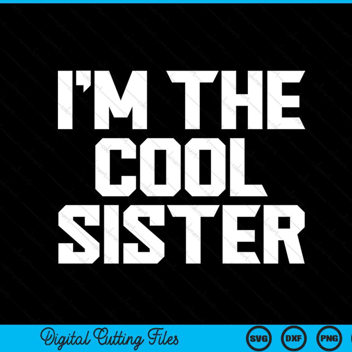 I'm the cool sister Mother's Day SVG cut file