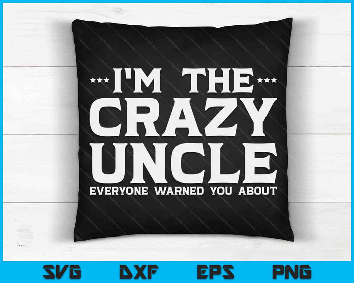 I'm The Crazy Uncle Everyone Warned You About SVG PNG Digital Cutting Files