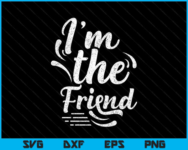 I'm the friend best friend friends team friendship sayings SVG cut file
