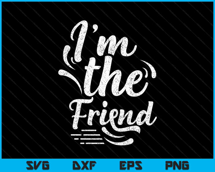 I'm The Friend Best Friend Friends Team Friendship Sayings SVG PNG Digital Printable Files
