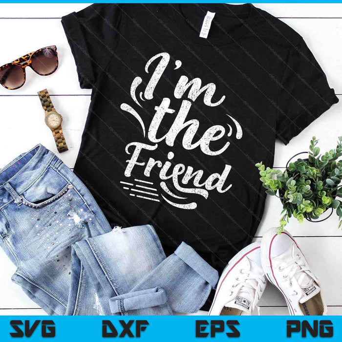 I'm The Friend Best Friend Friends Team Friendship Sayings SVG PNG Digital Printable Files