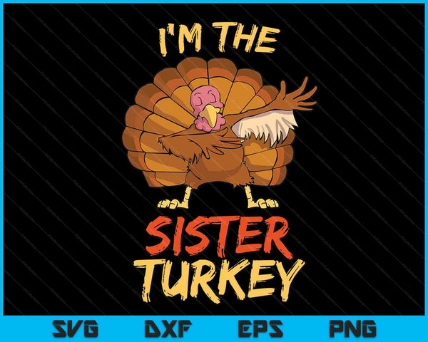 I'm the sister turkey matching family Thanksgiving SVG cut file