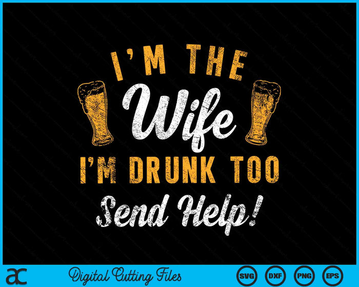 I'm The Wife I'm Drunk Too Send Help Funny Drinking SVG PNG Digital Cutting Files