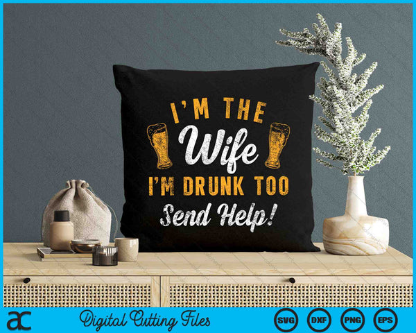 I'm The Wife I'm Drunk Too Send Help Funny Drinking SVG PNG Digital Cutting Files