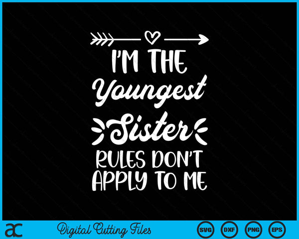 I'm The Youngest Sister Rules Don't Apply To me SVG PNG Digital Cutting Files
