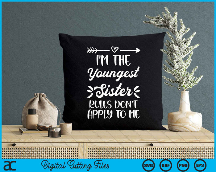 I'm The Youngest Sister Rules Don't Apply To me SVG PNG Digital Cutting Files