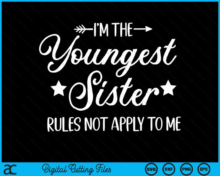 I'm The Youngest Sister Rules Not Apply To Me SVG PNG Digital Cutting Files
