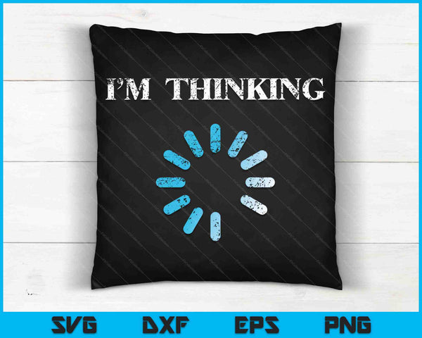I'm Thinking Funny Gift For IT Nerds Engineers Loading SVG PNG Cutting Printable Files