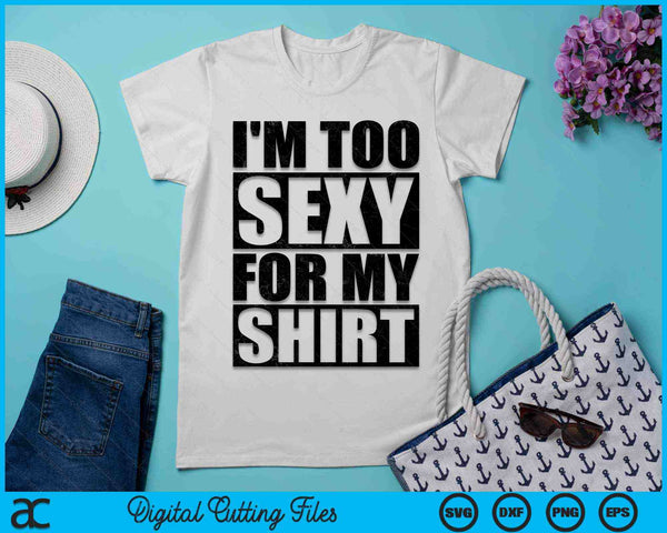 I'm Too Sexy for My Shirt Gym Workout SVG PNG Digital Printable Files