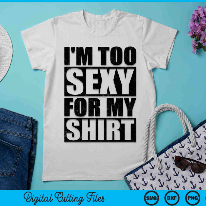 I'm Too Sexy for My Shirt Gym Workout SVG PNG Digital Printable Files