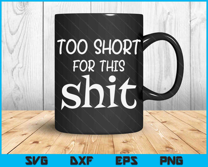 I'm Too Short For This Shit Funny Short People Joke Gift SVG PNG Digital Cutting Files