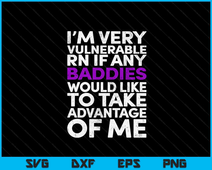 I’m Very Vulnerable RN If Any Baddie Take Advantage SVG PNG Digital Printable Files