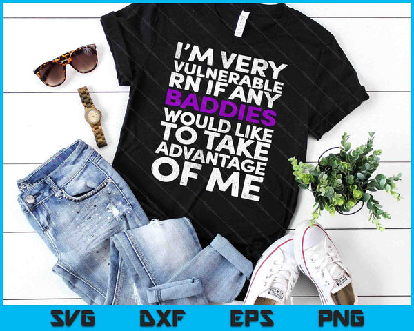 I’m Very Vulnerable RN If Any Baddie Take Advantage SVG PNG Digital Printable Files