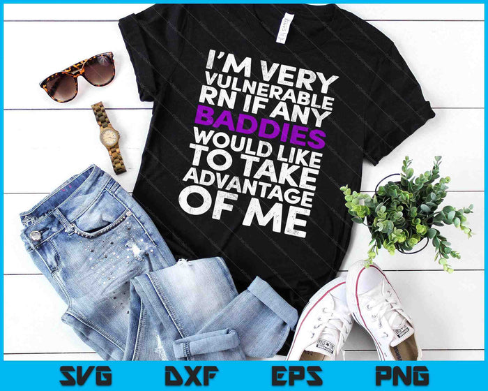 I’m Very Vulnerable RN If Any Baddie Take Advantage SVG PNG Digital Printable Files