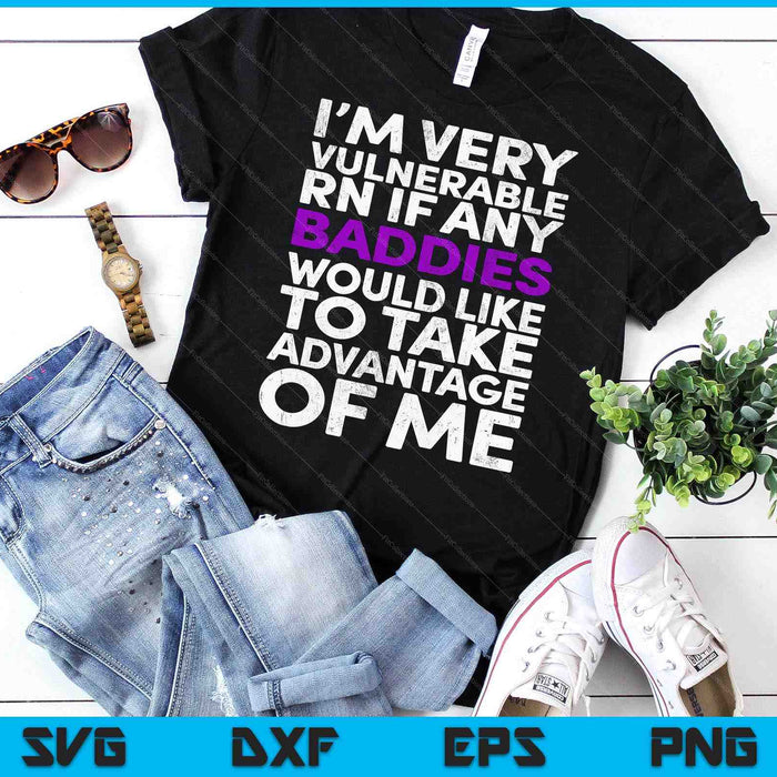 I’m Very Vulnerable RN If Any Baddie Take Advantage SVG PNG Digital Printable Files
