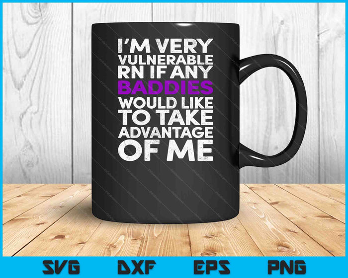 I’m Very Vulnerable RN If Any Baddie Take Advantage SVG PNG Digital Printable Files