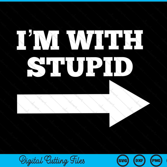 I'm With Stupid Arrow Pointing Right Funny I'm With Stupid SVG PNG Digital Cutting Files