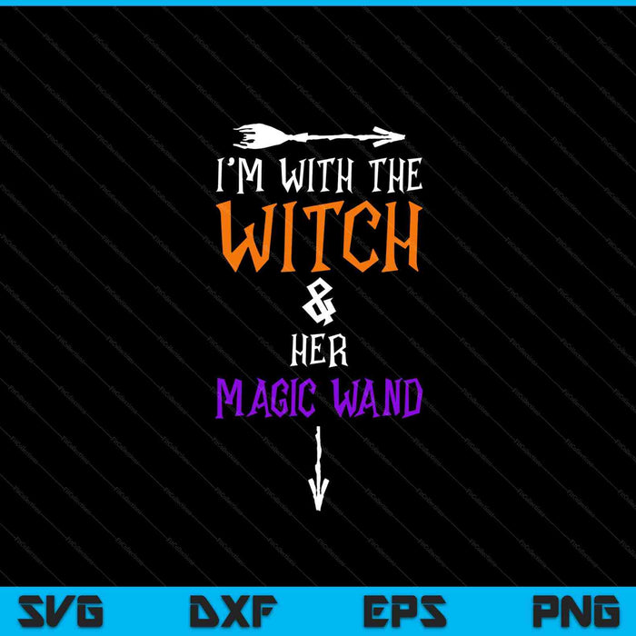 I'm With The Witch And Her Magic Wand Halloween SVG PNG Digital Printable Files