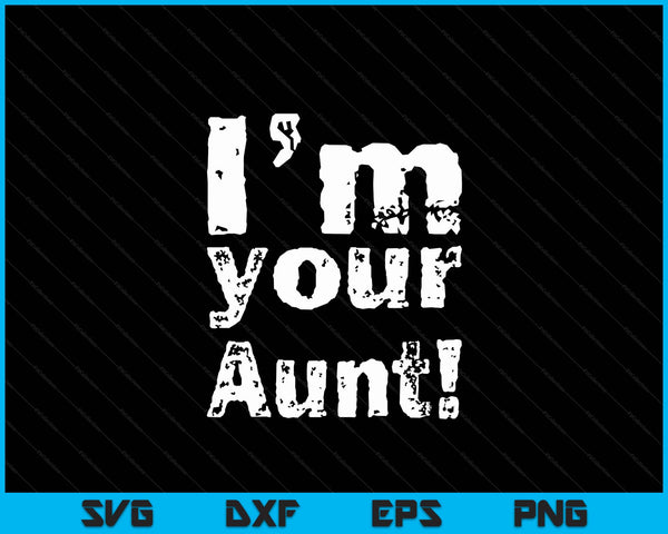 I'm Your Aunt Funny Mother's Day SVG PNG Digital Cutting Files