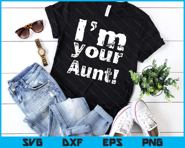 I'm Your Aunt Funny Mother's Day SVG PNG Digital Cutting Files