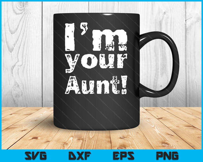 I'm Your Aunt Funny Mother's Day SVG PNG Digital Cutting Files