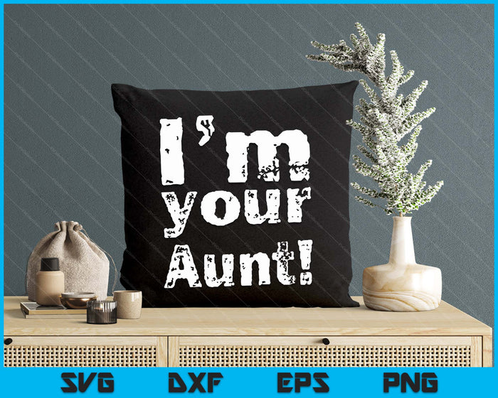 I'm Your Aunt Funny Mother's Day SVG PNG Digital Cutting Files