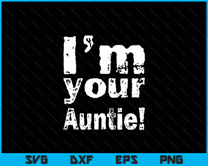 I'm Your Auntie Funny Mother's Day SVG PNG Digital Cutting Files