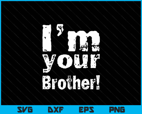 I'm Your Brother Funny Father's Day SVG PNG Digital Cutting Files