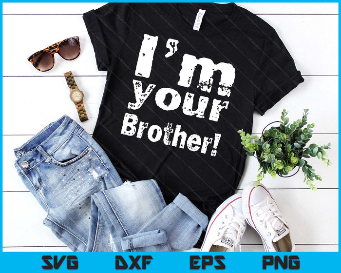 I'm Your Brother Funny Father's Day SVG PNG Digital Cutting Files