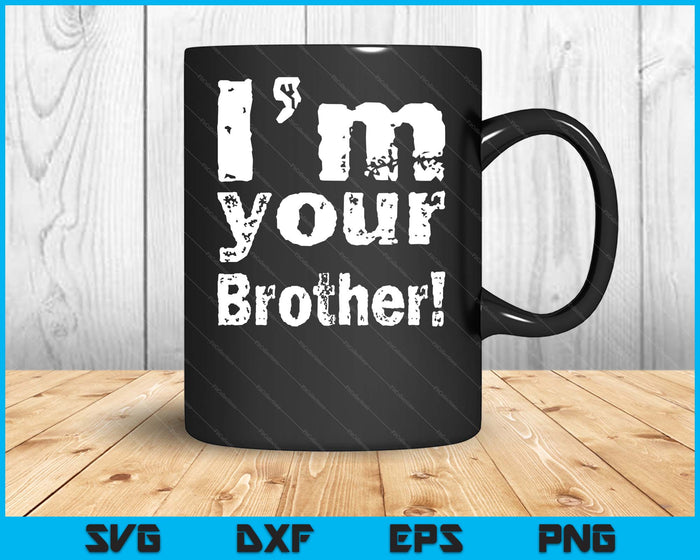 I'm Your Brother Funny Father's Day SVG PNG Digital Cutting Files